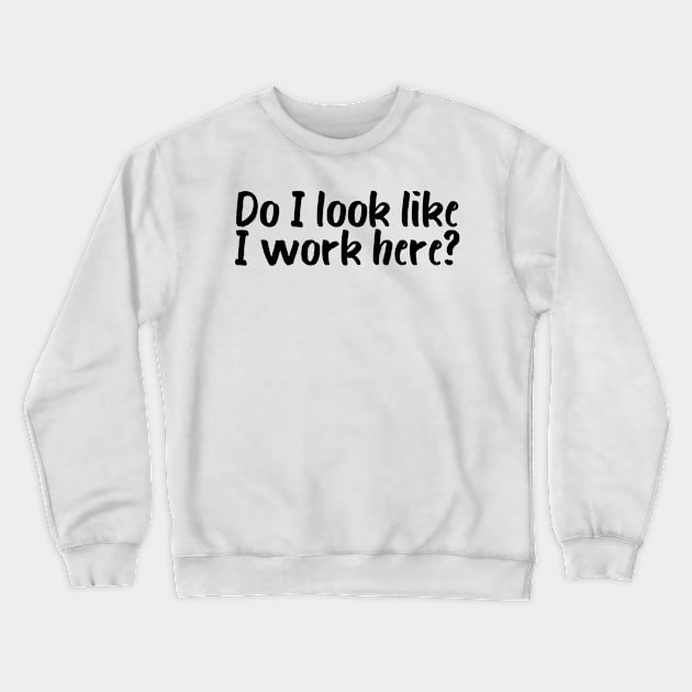 Funny Do I Look Like I Work Here Crewneck Sweatshirt by POD Creations